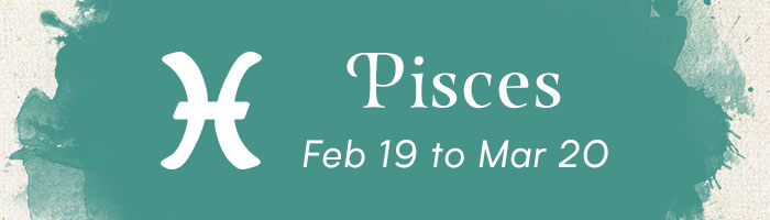 Pisces, February 19 to March 20